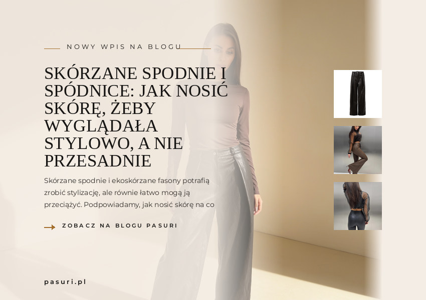 Skórzane spodnie i spódnice: jak nosić skórę, żeby wyglądała stylowo, a nie przesadnie – PASURI FIT GUIDE