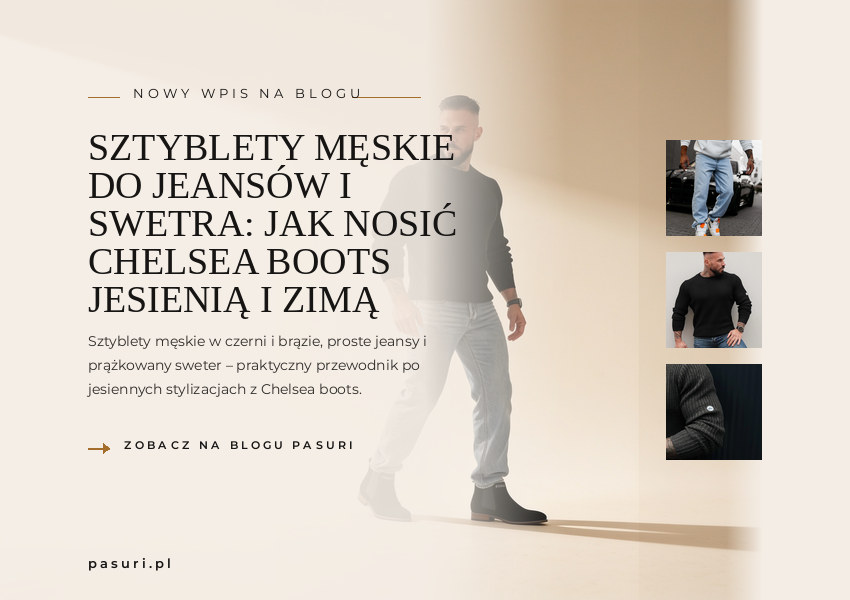 PASURI FIT GUIDE – miniatura wpisu: Sztyblety męskie do jeansów i swetra: jak nosić Chelsea boots jesienią i zimą